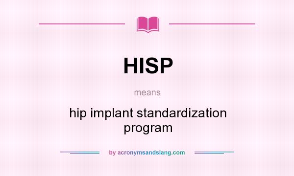 What does HISP mean? It stands for hip implant standardization program