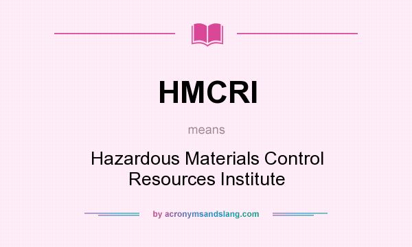 What does HMCRI mean? It stands for Hazardous Materials Control Resources Institute