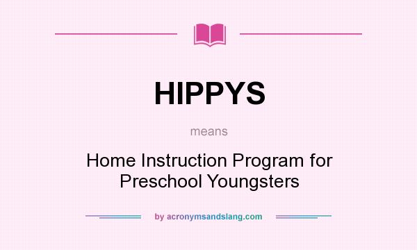 What does HIPPYS mean? It stands for Home Instruction Program for Preschool Youngsters