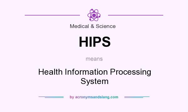 What does HIPS mean? It stands for Health Information Processing System