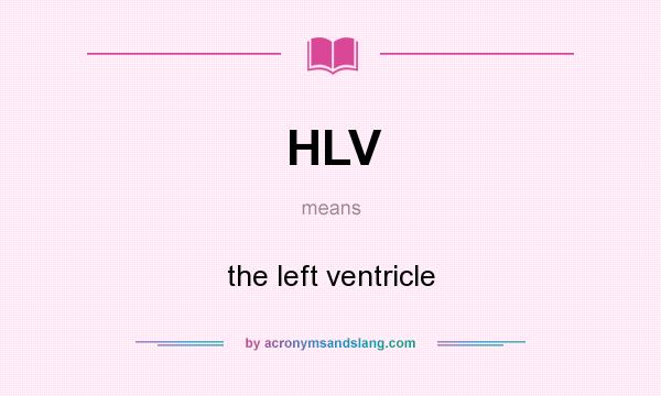 What does HLV mean? It stands for the left ventricle