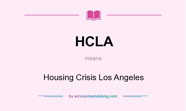 What does HCLA mean? It stands for Housing Crisis Los Angeles