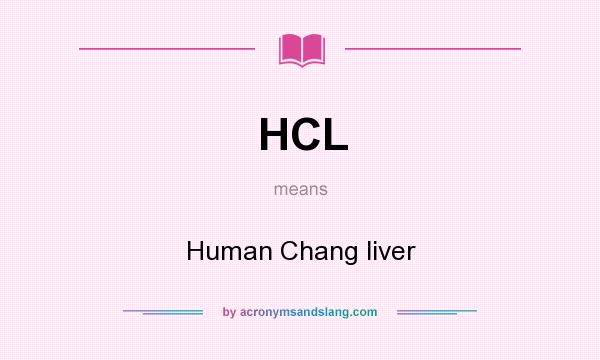 What does HCL mean? It stands for Human Chang liver