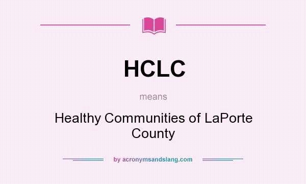 What does HCLC mean? It stands for Healthy Communities of LaPorte County
