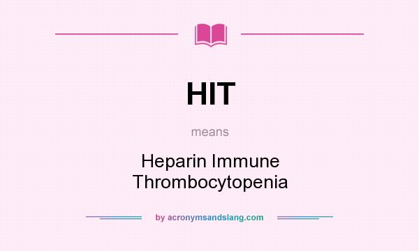 What does HIT mean? It stands for Heparin Immune Thrombocytopenia