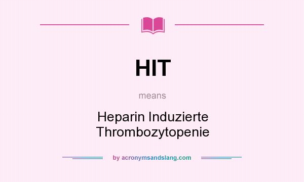 What does HIT mean? It stands for Heparin Induzierte Thrombozytopenie
