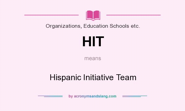 What does HIT mean? It stands for Hispanic Initiative Team