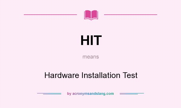 What does HIT mean? It stands for Hardware Installation Test