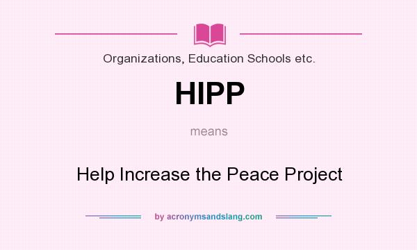 What does HIPP mean? It stands for Help Increase the Peace Project