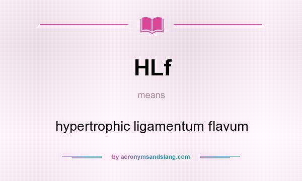What does HLf mean? It stands for hypertrophic ligamentum flavum