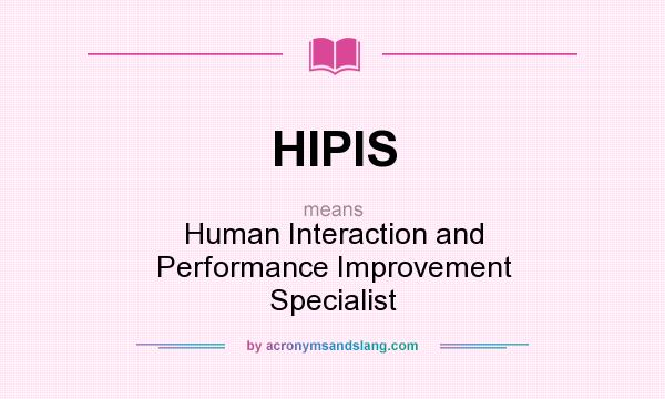 What does HIPIS mean? It stands for Human Interaction and Performance Improvement Specialist