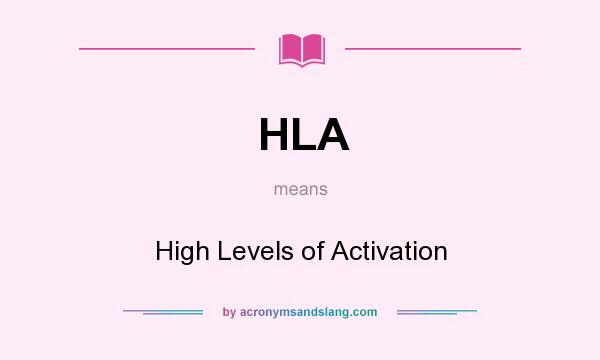 What does HLA mean? It stands for High Levels of Activation