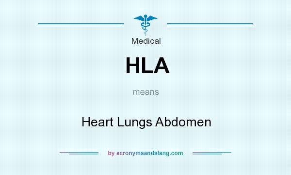 What does HLA mean? It stands for Heart Lungs Abdomen