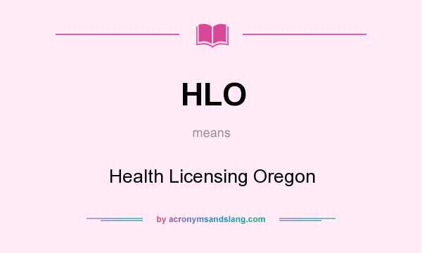 What does HLO mean? It stands for Health Licensing Oregon