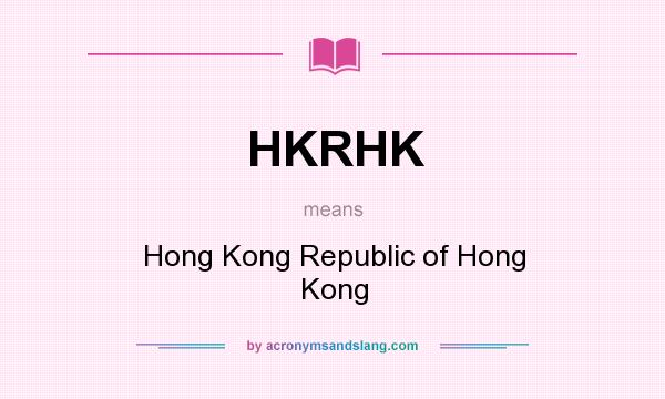 What does HKRHK mean? It stands for Hong Kong Republic of Hong Kong