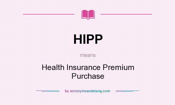 What does HIPP mean? It stands for Health Insurance Premium Purchase