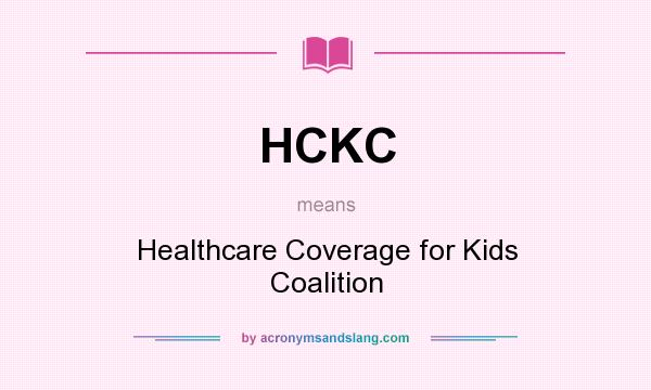 What does HCKC mean? It stands for Healthcare Coverage for Kids Coalition