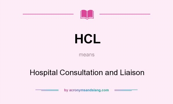 What does HCL mean? It stands for Hospital Consultation and Liaison