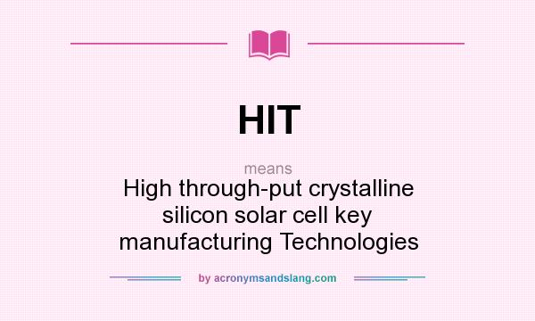 What does HIT mean? It stands for High through-put crystalline silicon solar cell key manufacturing Technologies
