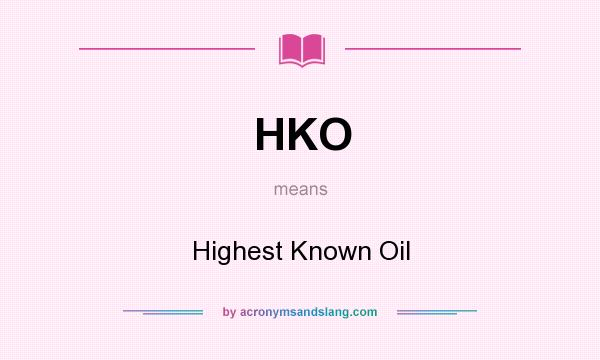 What does HKO mean? It stands for Highest Known Oil