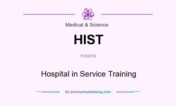 What does HIST mean? It stands for Hospital in Service Training