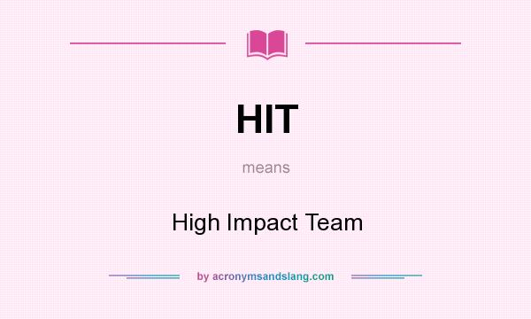 What does HIT mean? It stands for High Impact Team