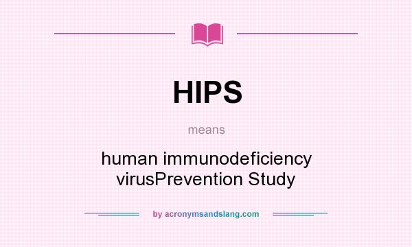 What does HIPS mean? It stands for human immunodeficiency virusPrevention Study