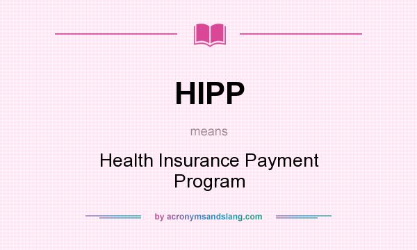 What does HIPP mean? It stands for Health Insurance Payment Program