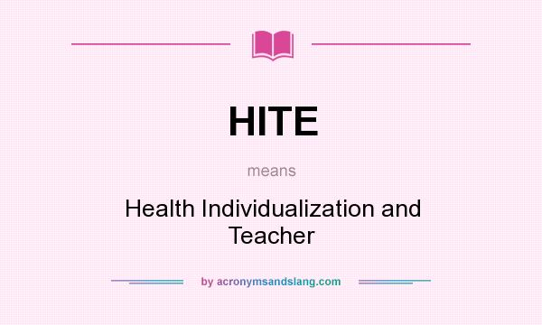 What does HITE mean? It stands for Health Individualization and Teacher