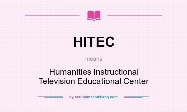 What does HITEC mean? It stands for Humanities Instructional Television Educational Center