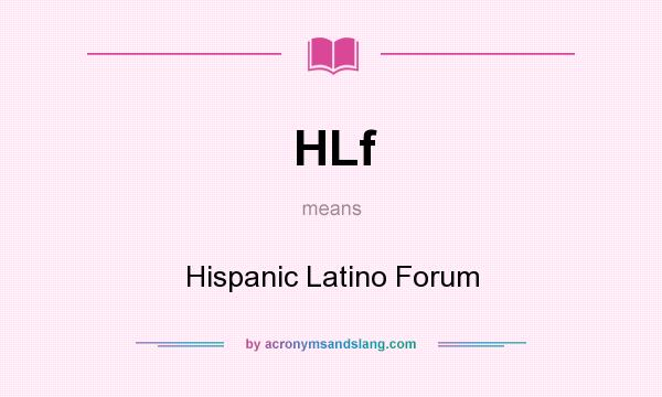 What does HLf mean? It stands for Hispanic Latino Forum