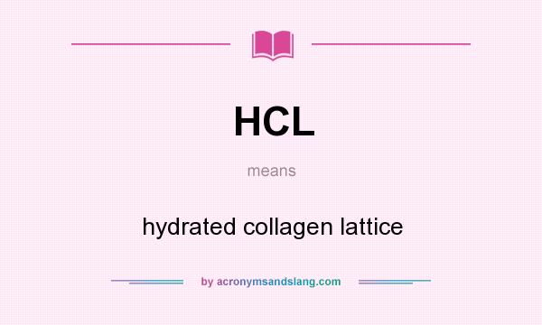 What does HCL mean? It stands for hydrated collagen lattice