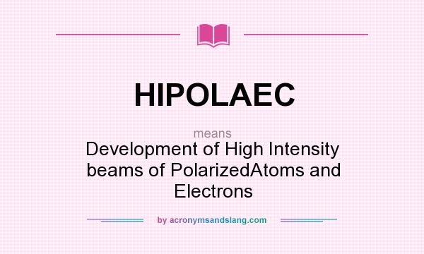 What does HIPOLAEC mean? It stands for Development of High Intensity beams of PolarizedAtoms and Electrons