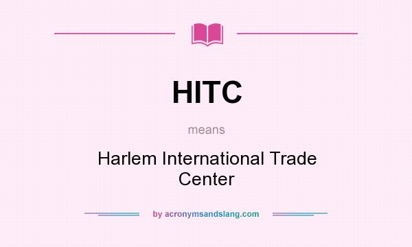 What does HITC mean? It stands for Harlem International Trade Center