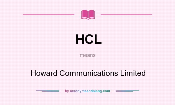 What does HCL mean? It stands for Howard Communications Limited