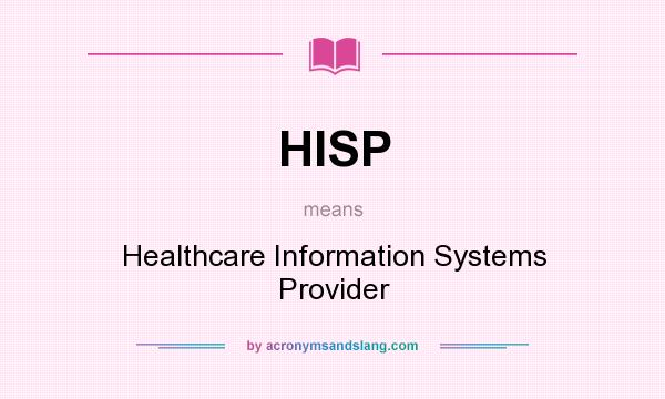 What does HISP mean? It stands for Healthcare Information Systems Provider