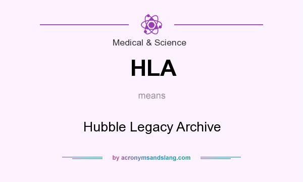 What does HLA mean? It stands for Hubble Legacy Archive