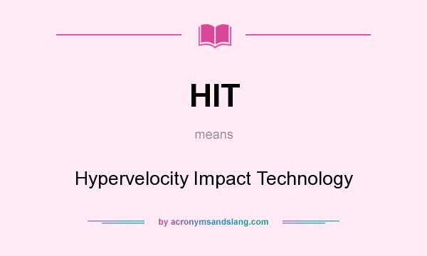 What does HIT mean? It stands for Hypervelocity Impact Technology