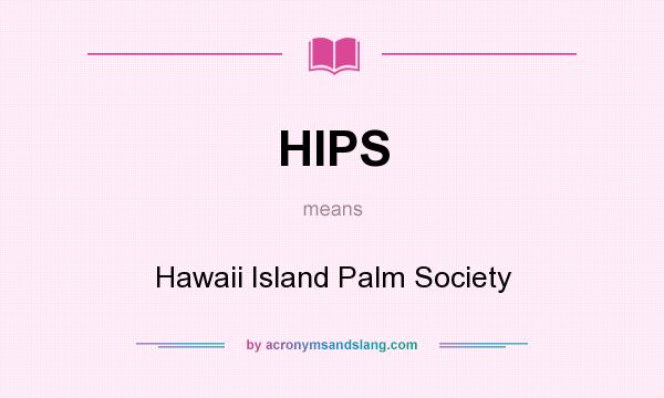 What does HIPS mean? It stands for Hawaii Island Palm Society