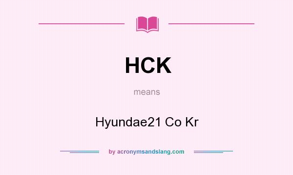 What does HCK mean? It stands for Hyundae21 Co Kr