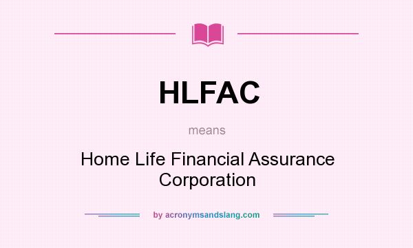 What does HLFAC mean? It stands for Home Life Financial Assurance Corporation