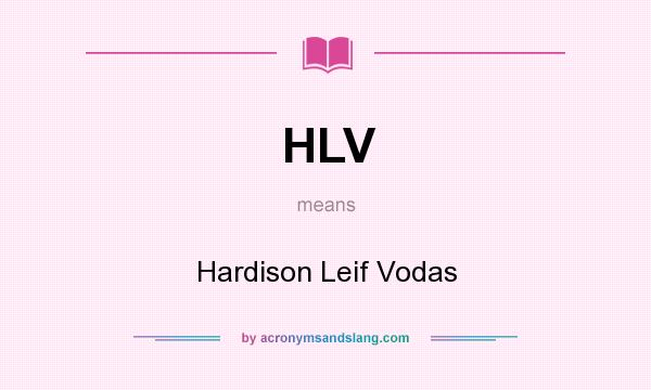 What does HLV mean? It stands for Hardison Leif Vodas