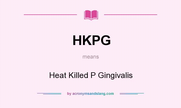 What does HKPG mean? It stands for Heat Killed P Gingivalis