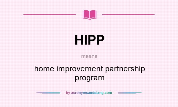 What does HIPP mean? It stands for home improvement partnership program