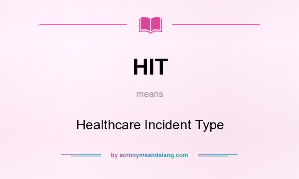 What does HIT mean? It stands for Healthcare Incident Type
