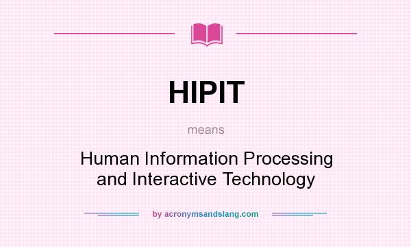 What does HIPIT mean? It stands for Human Information Processing and Interactive Technology