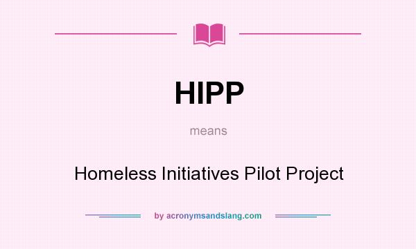 What does HIPP mean? It stands for Homeless Initiatives Pilot Project