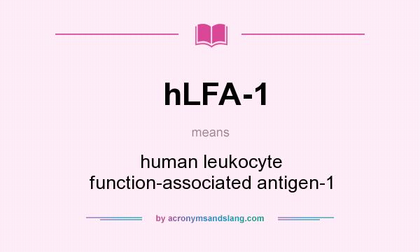 What does hLFA-1 mean? It stands for human leukocyte function-associated antigen-1