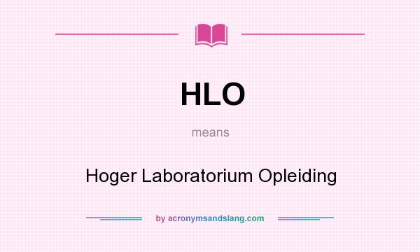 What does HLO mean? It stands for Hoger Laboratorium Opleiding