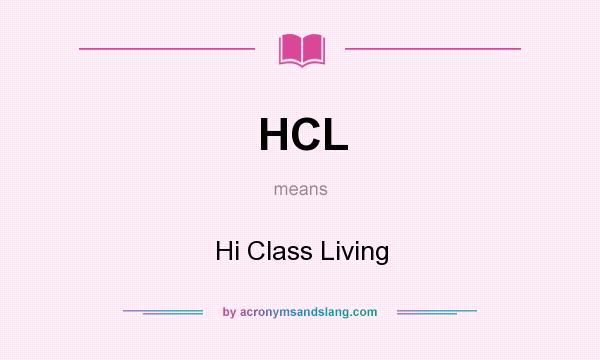 What does HCL mean? It stands for Hi Class Living